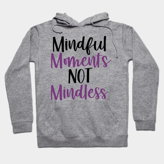 Mindful Moments Not Mindless Hoodie by mindfully Integrative 